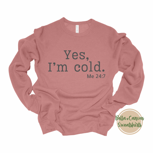 Yes I'm Cold- Funny Sweatshirt- Fall Sweatshirt- Sarcastic Sweatshirt- Bella Canvas Sweatshirt- Christmas Sweatshirt- Gift for Her
